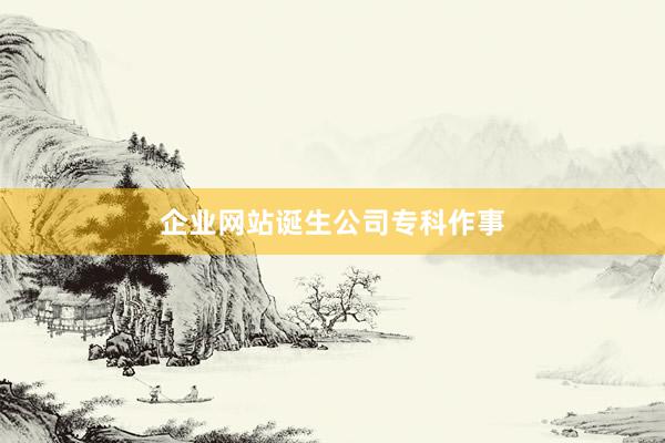 企业网站诞生公司专科作事